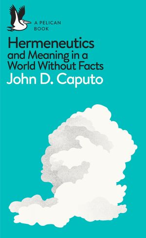 Hermeneutics Facts and Interpretation in the Age of Information【電子書籍】[ John D. Caputo ]