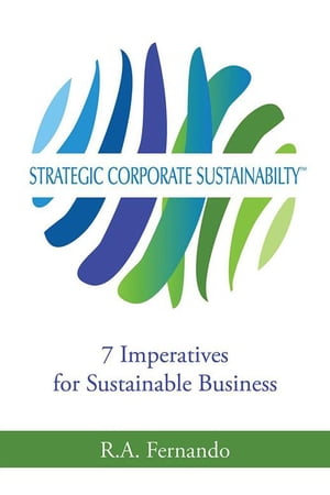 Strategic Corporate Sustainability 7 Imperatives for Sustainable Business【電子書籍】[ R. Fernando ]