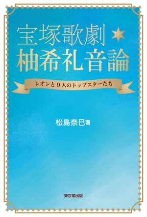 宝塚歌劇　柚希礼音論（東京堂出版） レオンと9人のトップスターたち【電子書籍】[ 松島奈巳 ]