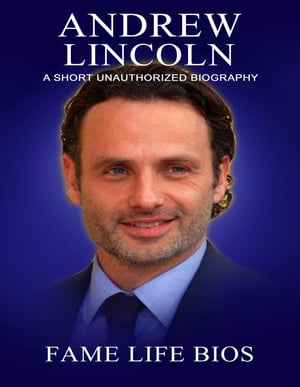 Andrew Lincoln A Short Unauthorized Biography