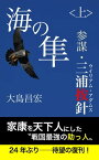 海の隼 ＜上＞ 参謀・三浦按針（ウイリアム・アダムス）【電子書籍】[ 大島昌宏 ]