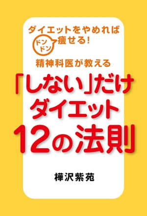 ダイエットをやめればドンドン痩せる！精神科医が教える「しない」だけダイエット12の法則【電子書籍】[ 樺沢紫苑 ]