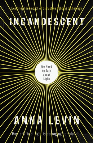 Incandescent We Need to Talk About Light【電子書籍】[ Anna Levin ]