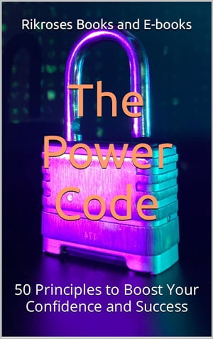 The Power Code 50 Principles to Boost Your Confidence and Success【電子書籍】[ Rikroses Books and E-books ]
