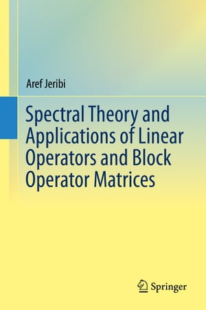 Spectral Theory and Applications of Linear Operators and Block Operator Matrices【電子書籍】 Aref Jeribi