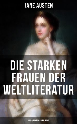 Die starken Frauen der Weltliteratur - 26 Romane in einem Band Jane Eyre; Madame Bovary; Anna Karenina; Stolz und Vorurteil; Sturmh?he; Die KameliendameġŻҽҡ[ Jane Austen ]