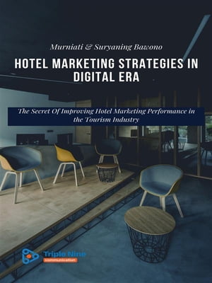 Hotel Marketing Strategies in the Digital Age The Secret Of Improving Hotel Marketing Performance in the Tourism Industry