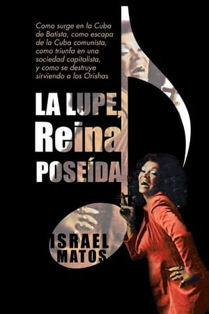 La Lupe, Reina Pose?da Como Surge En La Cuba De Batista, Como Escapa De La Cuba Comunista, Como Triunfa En Una Sociedad Capitalista, Y Como Se Destruye Sirviendo a Los Orishas