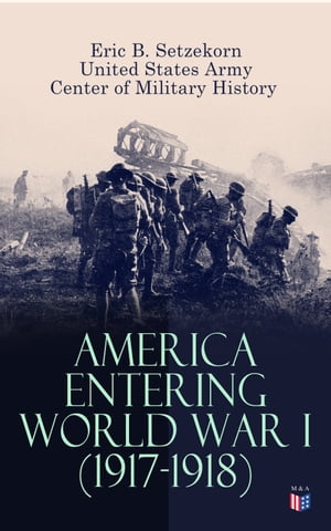America Entering World War I (1917-1918) The U.S. Army Before the War, Mobilization of Manpower, Building the American Expeditionary Forces, American Soldiers Begin Arriving, Men and Materiel, The AEF Joins the Fight