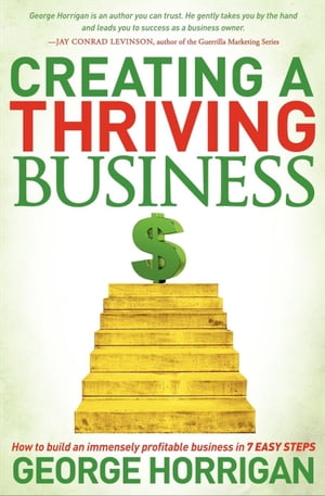 Creating a Thriving Business How to Build an Immensely Profitable Business in 7 Easy Steps