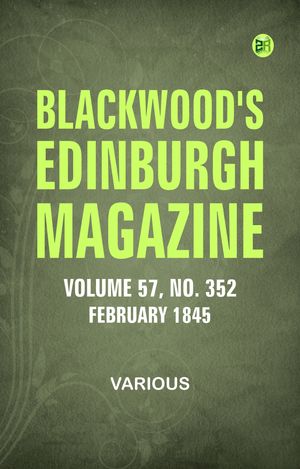 Blackwood's Edinburgh Magazine - Volume 57 No. 352 February 1845【電子書籍】[ Various ]