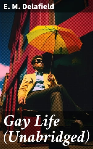 Gay Life (Unabridged) Satirical Novel about the life on the French Riviera during Jazz Age【電子書籍】[ E. M. Delafield ]