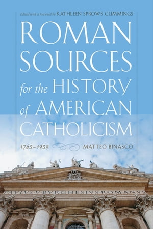 Roman Sources for the History of American Catholicism, 1763?1939Żҽҡ[ Matteo Binasco ]