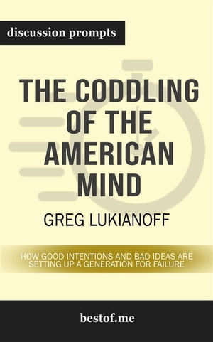 Summary: "The Coddling of the American Mind: How Good Intentions and Bad Ideas Are Setting Up a Generation for Failure" by Greg Lukianoff | Discussion Prompts