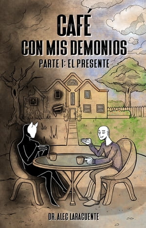 Caf? con mis demonios. Parte 1 El presente【電子書籍】[ Dr. Alec Laracuente ]