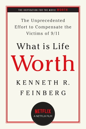 What Is Life Worth? The Unprecedented Effort to Compensate the Victims of 9/11
