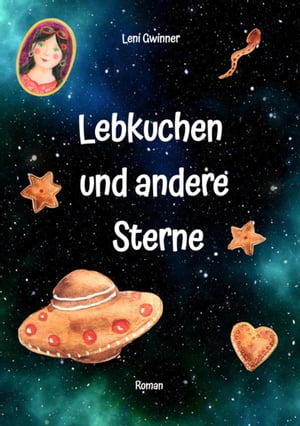 Lebkuchen und andere Sterne Ein Roman ?ber Freundschaft, Familie, Liebe, Traditionen, eine Zukunft in der der Mensch gerade noch so die Kurve bekommen hat und auch Lebkuchen