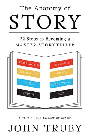 The Anatomy of Story 22 Steps to Becoming a Master Storyteller【電子書籍】[ John Truby ]