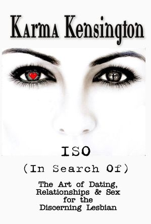 ISO (In Search Of): The Art of Dating, Relationships & Sex for the Discerning Lesbian