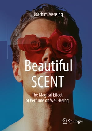 Beautiful SCENT The Magical Effect of Perfume on Well-Being【電子書籍】[ Joachim Mensing ]