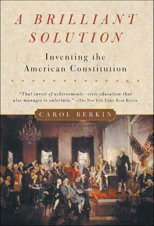 A Brilliant Solution Inventing the American Constitution【電子書籍】 Carol Berkin
