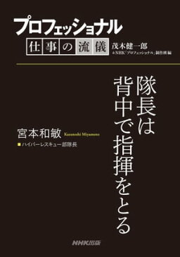 プロフェッショナル　仕事の流儀　宮本和敏　 ハイパーレスキュー部隊長　隊長は背中で指揮をとる【電子書籍】