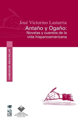 Antaño y Ogaño: novelas y cuentos de la vida hispanoamericana