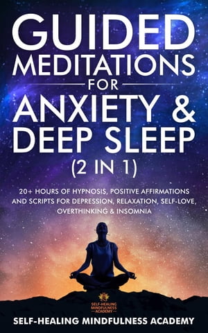 Guided Meditations For Anxiety &Deep Sleep (2 in 1) Over 20 Hours of Hypnosis, Positive Affirmations, and Scripts for Depression, Relaxation, Self-Love, Overthinking, and InsomniaŻҽҡ[ Self-Healing Mindfulness Academy ]