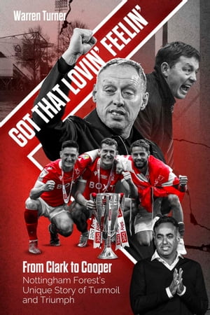 Got That Lovin 039 Feelin 039 From Clark to Cooper, Nottingham Forest’s Unique Story of Turmoil and Triumph【電子書籍】 Warren Turner