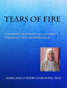 Tears of Fire A Woman’s Account of a Journey Through the Underworld【電子書籍】 Morgaine O 039 Kerry Hamouris, PhD