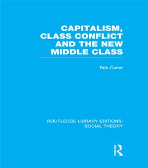 Capitalism, Class Conflict and the New Middle Class (RLE Social Theory)Żҽҡ[ Bob Carter ]