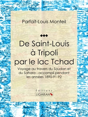 De Saint-Louis ? Tripoli par le lac Tchad Voyage au travers du Soudan et du Sahara - accompli pendant les ann?es 1890-91-92