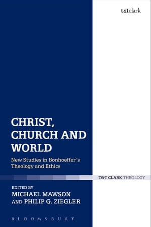 Christ, Church and WorldNew Studies in Bonhoeffer's Theology and Ethics【電子書籍】