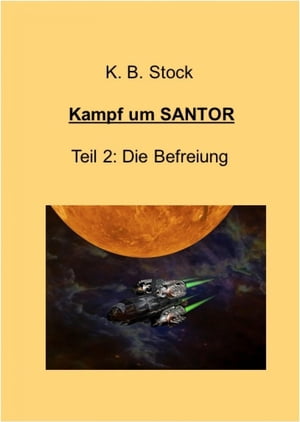 Kampf um SANTOR, Teil 2 - Die Befreiung Fortsetzung der Abenteuer von Mora und Alexander Kranz