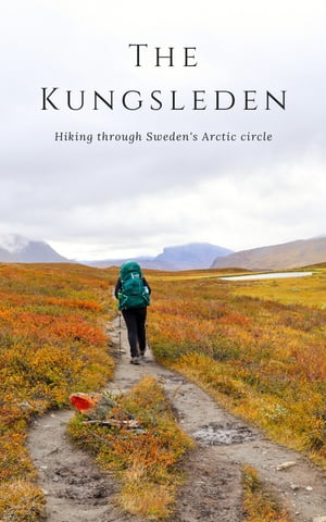 The Kungsleden Hiking through Sweden s Arctic circle【電子書籍】[ Saska van Engen ]