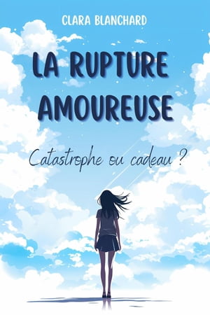 La Rupture amoureuse : Catastrophe ou Cadeau ?: Transformer la douleur en pouvoir