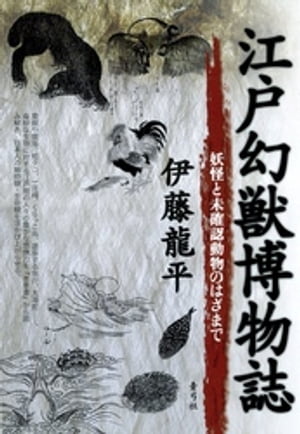 江戸幻獣博物誌　妖怪と未確認動物のはざまで【電子書籍】[ 伊藤龍平 ]