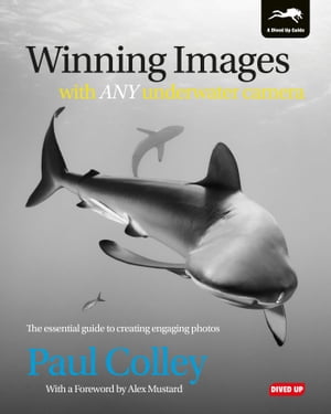 Winning Images with Any Underwater Camera The Essential Guide to Creating Engaging Photos【電子書籍】[ Paul Colley ]