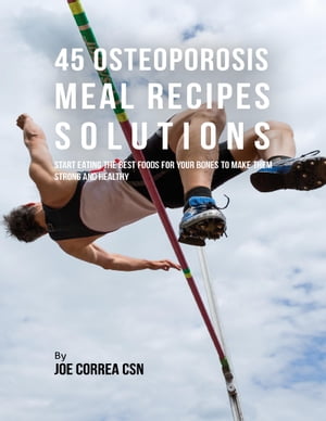 ŷKoboŻҽҥȥ㤨45 Osteoporosis Meal Recipe Solutions: Start Eating the Best Foods for Your Bones to Make Them Strong and HealthyŻҽҡ[ Joe Correa CSN ]פβǤʤ585ߤˤʤޤ