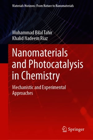 Nanomaterials and Photocatalysis in Chemistry Mechanistic and Experimental Approaches【電子書籍】 Muhammad Bilal Tahir