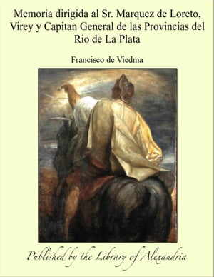 Memoria dirigida al Sr. Marquez de Loreto, Virey y Capitan General de las Provincias del Rio de La Plata