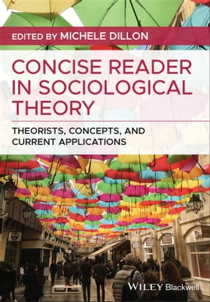 Concise Reader in Sociological Theory Theorists, Concepts, and Current Applications【電子書籍】