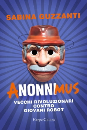 ANonniMus Vecchi rivoluzionari contro giovani robotŻҽҡ[ Sabina Guzzanti ]