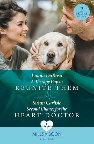 A Therapy Pup To Reunite Them / Second Chance For The Heart Doctor: A Therapy Pup to Reunite Them / Second Chance for the Heart Doctor (Atlanta Children's Hospital) (Mills & Boon Medical)