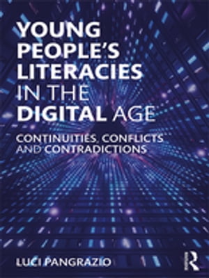 Young People's Literacies in the Digital Age Continuities, Conflicts and Contradictions