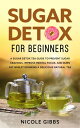 Sugar Detox for Beginners: Sugar Detox Tea Guide to Prevent Cravings, Improve Mental Focus, and Burn Fat Whilst Drinking a Delicious Natural Tea【電子書籍】 Nicole Gibbs