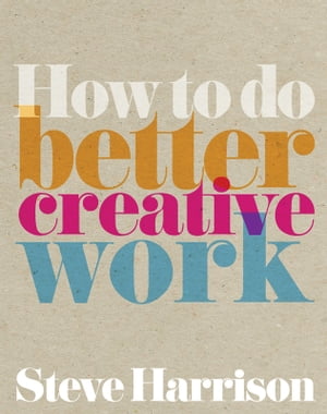 How to do Better Creative Work【電子書籍】 Steve Harrison