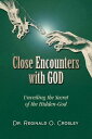 Close Encounters With God Unveiling the Secret of the Hidden-God【電子書籍】 Dr. Reginald O. Crosley