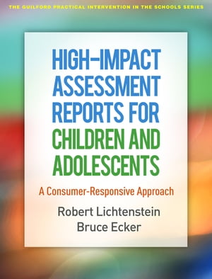 High-Impact Assessment Reports for Children and Adolescents A Consumer-Responsive Approach【電子書籍】 Bruce Ecker, PhD