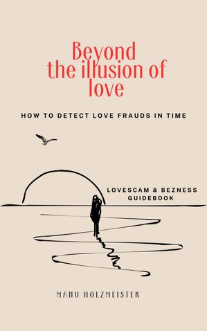 Beyond the illusion of love - how to detect love frauds in time【電子書籍】[ Manu Holzmeister ]